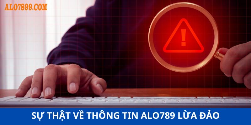 Giải đáp thông tin Alo789 lừa đảo