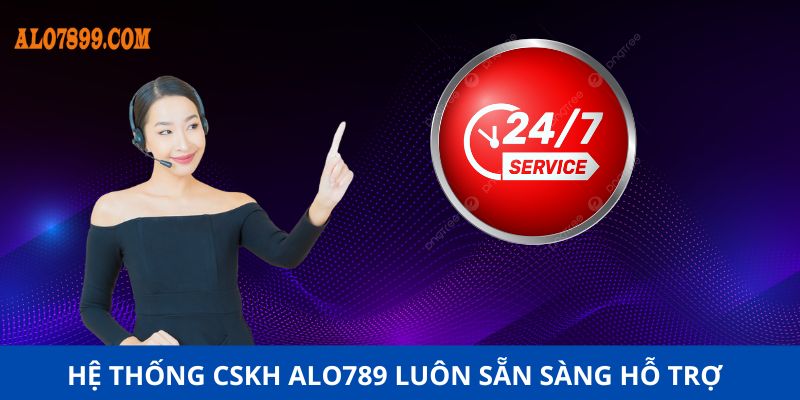 Hệ thống CSKH Alo789 luôn sẵn sàng hỗ trợ